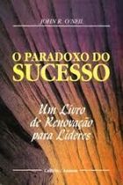 Paradoxo Do Sucesso - Um Livro De Renovacao Para Lideres
