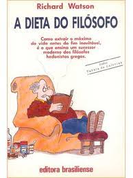A Dieta Do Filosofo - Como Extrair O Maximo Da Vida Antes Do Fim Inevitavel E O Que Ensina Um Sucessor Moderno Dos Filosofos Hedonistas Gregos
