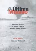 A Ultima Missao - A Historia Secreta Da Batalha Final Da Segunda Guerra Mundial