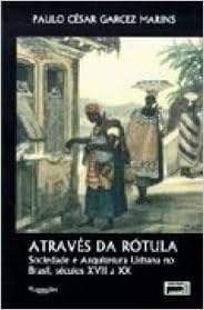 Atraves Da Rotula - Sociedade E Arquitetura Urbana no Brasil, Séculos XVII a XX