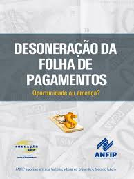 Desoneracao Da Folha De Pagamentos - Oportunidade Ou Ameaca?