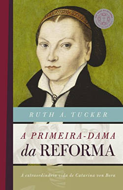 A Primeira-dama Da Reforma - A Extraordinaria Vida De Catarina Von Bora