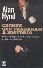 Crimes Que Passaram A Historia - Uma Antologia Dos Maiores Crimes De Todos Os Tempos