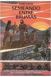 Semeando Entre Brumas - Utopia Franciscana e Humanismo Renascentista - uma alternativa para a conquista