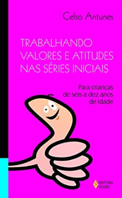 Trabalhando Valores E Atitudes Nas Series Iniciais: Para Criancas De Seis A Dez Anos De Idade Trabalhando Valores E Atitudes Nas Series Iniciais: Para Criancas De Seis A Dez Anos De Idade
