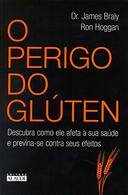 O Perigo Do Gluten - Descubra Como Ele Afeta A Sua Saude E Previna-se Contra Seus Efeitos