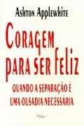 Coragem Para Ser Feliz - Quando A Separacao E Uma Ousadia Necessaria