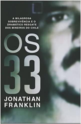 Os 33 - a milagrosa sobrevivencia e o dramatico resgate dos mineiros no chile
