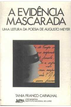 A Evidencia Mascarada - Uma Leitura Da Poesia De Augusto Meyer