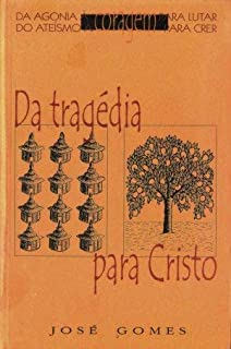 Da Tragedia Para Cristo - Da Agonia A Coragem Para Lutar Do Ateismo A Coragem Para Crer