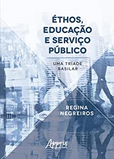 Ethos, Educacao E Servico Publico - Uma Triade Basilar