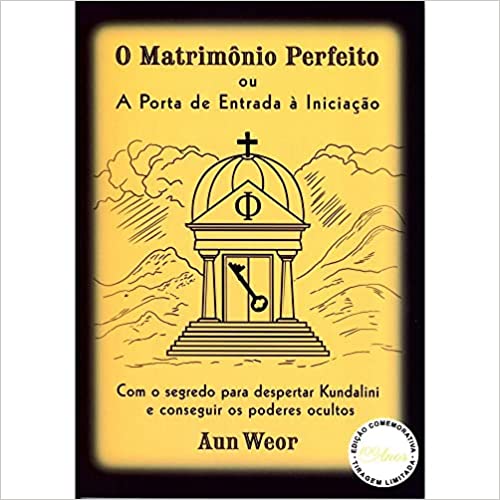 O MATRIMÔNIO PERFEITO ou A PORTA DE ENTRADA À INICIAÇÃO - Com o Segredo Para Despertar Kundalini e Conseguir os Poderes Ocultos
