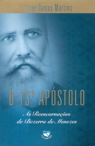 O 13 Apostolo - As Reencarnacoes De Bezerra De Menezes