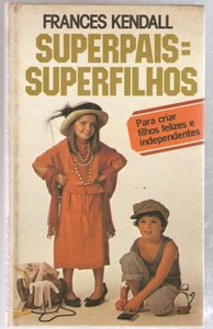 Superpais Superfilhos - Para Criar Filhos Felizes E Independentes