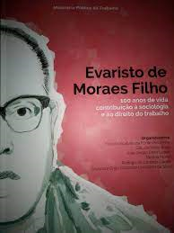 Evaristo De Moraes Filho - 100 Anos De Vida Contribuicao A Sociologia E Ao Direito Do Trabalho