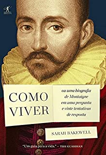 Como Viver - Ou Uma Biografia De Montaigne Em Uma Pergunta E Vinte Tentativas De Resposta