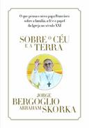 Sobre O Ceu E A Terra O Que Pensa O Novo Papa Francisco