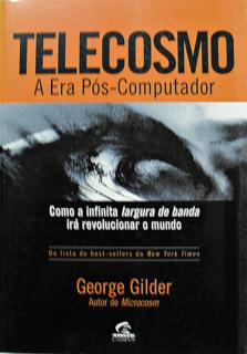 Telecosmo A Era Pos-computador - Como A Infinita Largura Da Banda Larga Ira Revolucionar O Mundo