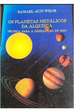 Os Planetas Metalicos Da Alquimia - Tecnica Para A Dissolicao Do Ego