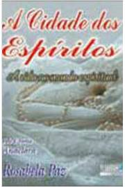 A Cidade Dos Espiritos - A Vida No Mundo Espiritual - Pelo Espirito Anaclara