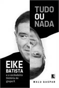 Tudo Ou Nada - Eike Batista E A Verdadeira Historia Do Grupo X