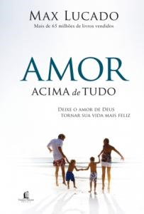 Amor Acima De Tudo - Deixe O Amor De Deus Tornar Sua Vida Mais Feliz