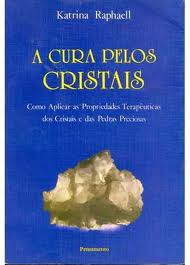 A Cura Pelos Cristais - Como Aplicar As Propriedades Terapeuticas Dos Cristais E Das Pedras Preciosas