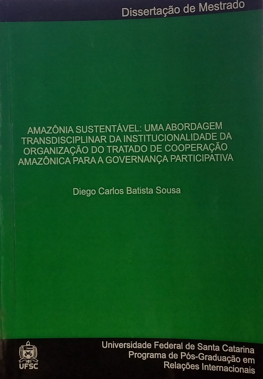 Amazonia sustentavel - uma abordagem transdisciplinar da institucionalidade da organização do tratado de cooperação amazônica para a governança participativa - Dissertação de mestrado