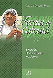 Teresa De Calcuta - Uma Vida De Amor A Jesus Nos Pobres