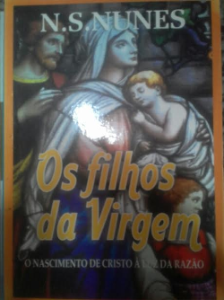 Os Filhos Da Virgem  - O Nascimento De Cristo A Da Razao
