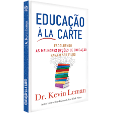 Educacao A La Carte - Escolhendo As Melhores Opcoes De Educacao Para O Seu Filho