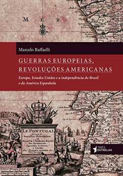 Guerras Europeias Revoluções Americanas - Europa Estados Unidos E A Independencia Do Brasil E Da America Espanhola