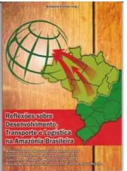 Reflexoes Sobre Desenvolvimento Transporte E Logistica Na Amazonia Brasileira
