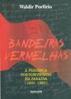 Bandeiras Vermelhas - A Presenca Dos Comunistas Na Paraiba 1900-1960