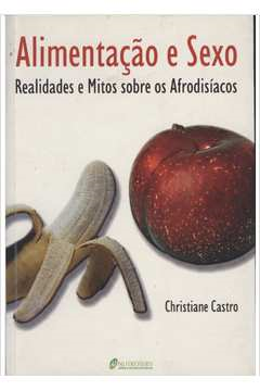 Alimentacao E Sexo - Realidades E Mitos Sobre Os Afrodisiacos