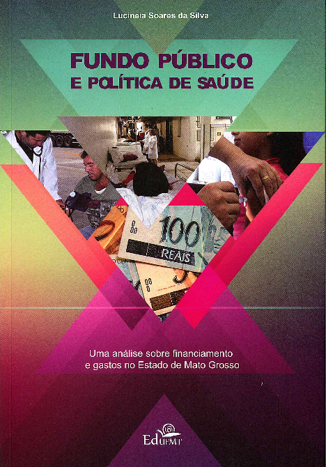 Fundo Publico E Politica De Saude - Uma Analise Sobre Financiamento E Gastos No Estado De Mato Grosso