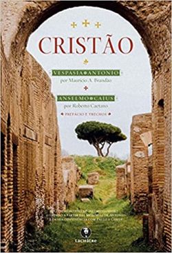 Cristao - O Primeiro Seculo Do Cristianismo Contado A Partir Das Memorias De Antonio E Da Sua Convivencia Com Paulo E Cibele