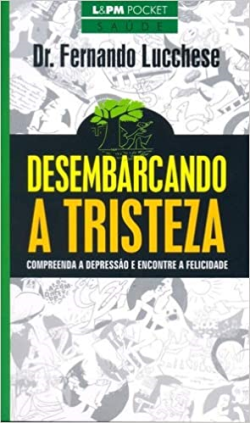 Desembarcando A Tristeza - Compreenda A Depressao E Encontre A Felicidade