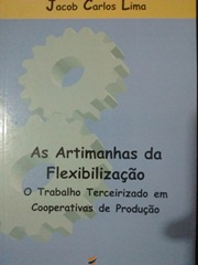 As Artimanhas Da Flexibilizacao - O Trabalho Terceirizado Em Cooperativas De Producao