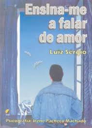 Ensina-me A Falar De Amor - Pelo Espirito Luiz Sergio