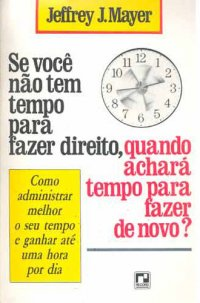 Se Voce Nao Tem Tempo Para Fazer Direito, Quando Achara Tempo Para Fazer De Novo?