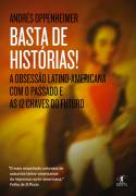 Basta De Historias - A Obsessao Latino-americana Com O Passado E As 12 Chaves Do Futuro