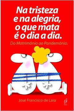 Na Tristeza E Na Alegria, O Que Mata E O Dia A Dia