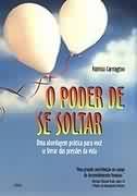 o Poder De Se Soltar - Uma Abordagem Pratica Para Voce Se Livrar Das Pressoes Da Vida