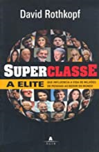 Superclasse. A Elite Que Influencia A Vida De Milhoes De Pessoas Ao Redor Do Mundo