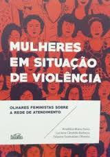 Mulheres Em Situacao De Violencia - Olhares Feministas Sobre A Rede De Atendimento