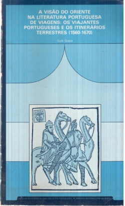 Visao Do Oriente Na Literatura Portuguesa De Viagens Os Viajantes Portugueses E Os Intinerarios Terrestres 1560-1670