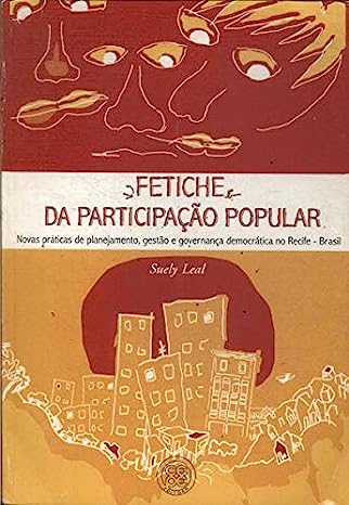 Fetiche Da Participação Popular - Novas Práticas De Planejamento, Gestão E Governança Democrática No Recife - Brasil