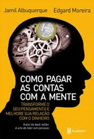 Como Pagar As Contas Com A Mente - Transforme O Seu Pensamento E Melhore A Sua Relacao Com O Dinheiro