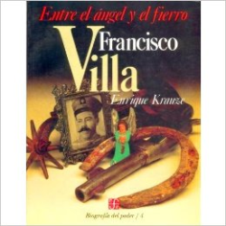 Entre El Angel Y El Fierro Francisco Villa - Biografia Del Poder / 4